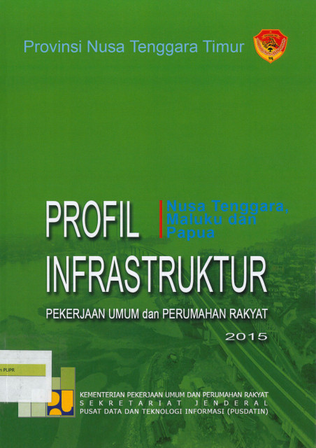 Profil Infrastruktur Pekerjaan Umum dan Perumahan Rakyat 2015: provinsi nusa tenggara timur - Pusat Data dan Teknologi Informasi (PUSDATIN)