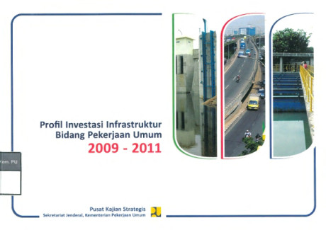 Profil Investasi Infrastruktur Bidang Pekerjaan Umum 2009 - 2011 - Kementerian Pekerjaan Umum, Pusat Kajian Strategis Sekretariat Jenderal