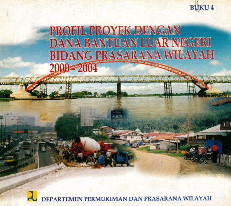 Profil Proyek dengan Dana Bantuan Luar Negeri Bidang Prasarana Wilayah 2000-2004: buku 4 - Departemen Permukiman dan Prasarana Wilayah