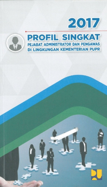 Profil Singkat Pejabat Administrator dan Pengawas di Lingkungan Kementerian PUPR 2017 - Kementerian Pekerjaan Umum dan Perumahan Rakyat