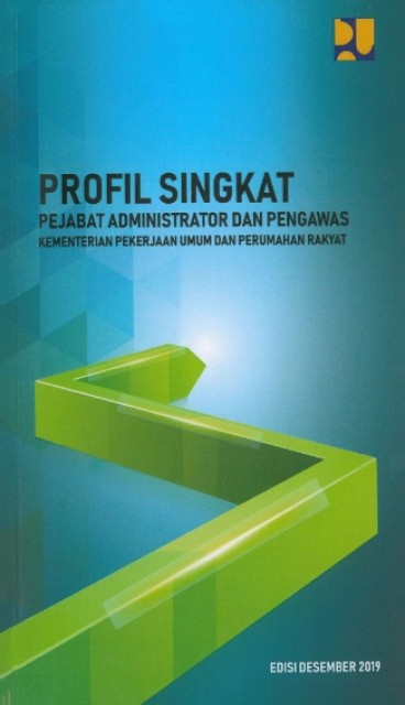 Profil Singkat Pejabat Administrator dan Pengawas Kementerian Pekerjaan Umum dan Perumahan Rakyat : Edisi Desember 2019 - Kementerian Pekerjaan Umum dan Perumahan Rakyat