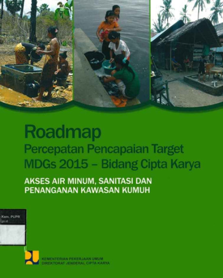 Roadmap Percepatan Pencapaian Target MDGs 2015 - Bidang Cipta Karya: Akses Air Minum, Sanitasi dan Penanganan Kawasan Kumuh - Direktorat Jenderal Cipta Karya