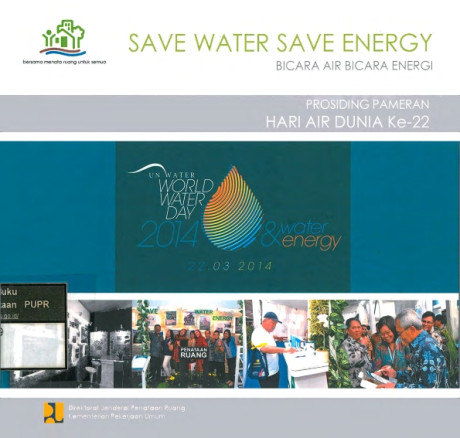 Save Water Save Energy, Bicara Air Bicara Energi: prosiding pameran hari air dunia ke-22 - Direktorat Jenderal Penataan Ruang