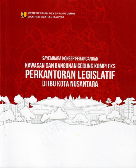 Sayembara Konsep Perancangan Kawasan dan Bangunan Gedung Komplek Perkantoran Legislatif di Ibu Kota Nusantara - Kementerian Pekerjaan Umum dan Perumahan Rakyat