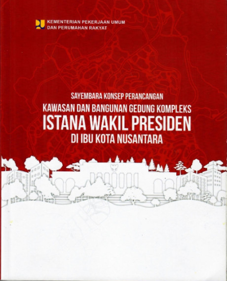 Sayembara Konsep Perancangan Kawasan dan Bangunan Gedung Kompleks Istana Wakil Presiden di Ibu Kota Nusantara - Kementerian PUPR