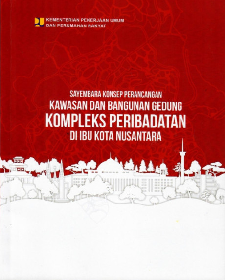 Sayembara Konsep Perancangan Kawasan dan Bangunan Gedung Kompleks Peribadatan di Ibu Kota Nusantara - Kementerian Pekerjaan Umum dan Perumahan Rakyat