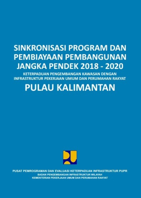 Sinkronisasi program dan pembiayaan pembangunan jangka pendek 2018-2020: keterpaduan pengembangan kawasan dengan infrastruktur PUPR Pulau Kalimantan - Sosilawati, et.all