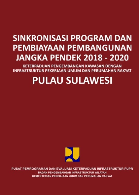 Sinkronisasi program dan pembiayaan pembangunan jangka pendek 2018-2020: keterpaduan pengembangan kawasan dengan infrastruktur PUPR Pulau Sulawesi - Sosilawati, et.all