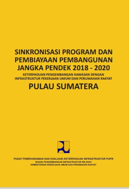 Sinkronisasi program dan pembiayaan pembangunan jangka pendek 2018-2020: keterpaduan pengembangan kawasan dengan infrastruktur PUPR Pulau Sumatera - Sosilawati, et.all