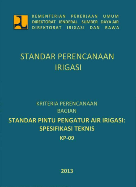 Standar Perencanaan Irigasi : Kriteria Perencanaan Bagian Standar Pintu Pengatur Air Irigasi Spesifikasi Teknis KP-09 - Direktorat Irigasi dan Rawa