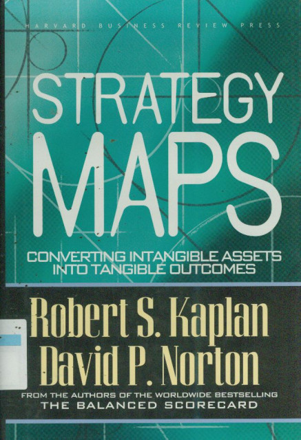 Strategy Maps : Converting Intangible Assets Into Tangible Outcomes - Robert S. Kaplan, David P. Norton