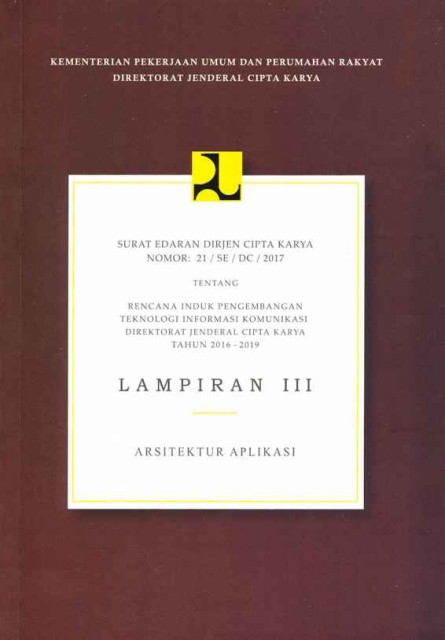 Surat Edaran Dirjen Cipta Karya Nomor : 21/SE/DC/2017 tentang Rencana Induk Pengembangan Teknologi Informasi Komunikasi Direktorat Jenderal Cipta Karya Tahun 2016-2019 - Lampiran III Arsitektur Aplikasi - Direktorat Jenderal Cipta Karya