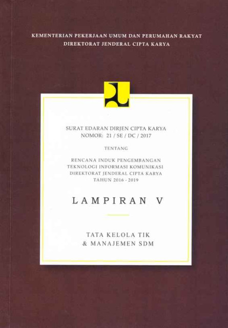 Surat Edaran Dirjen Cipta Karya Nomor: 21/SE/DC/2017 tentang Rencana Induk Pengembangan Teknologi Informasi Komunikasi Direktorat Jenderal Cipta Karya Tahun 2016 - 2019: lampiran v tata kelola tik dan manajemen sdm - Direktorat Jenderal Cipta Karya