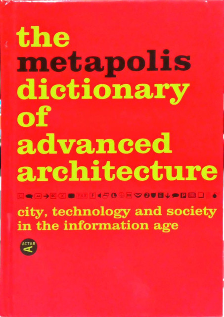 The Metapolis Dictionary of Advanced Architecture - Gausa, Manuel, Guallart, Vincente, Muller, Willy, Soriano, Federico, Porras, Fernando, Moralles, Jose