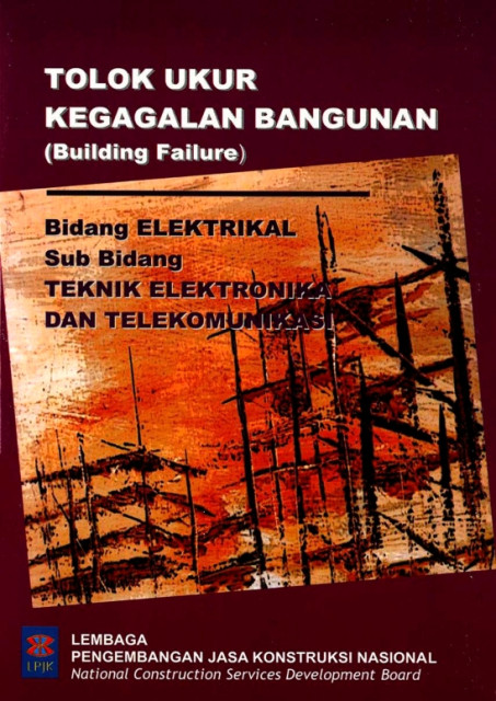 Tolak Ukur Kegagalan Bangunan (Building Failure) : bidang elektrikal, sub bidang teknik elektronika dan telekomunikasi - Lembaga Pengembangan Jasa Konstruksi Nasional